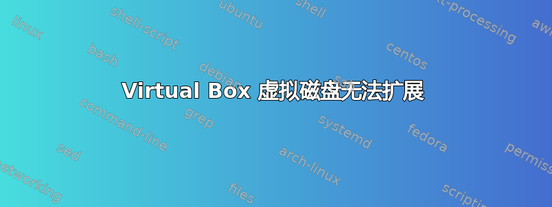 Virtual Box 虚拟磁盘无法扩展