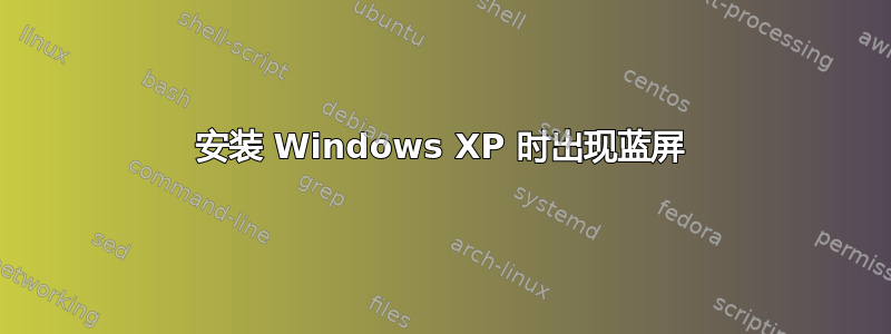 安装 Windows XP 时出现蓝屏