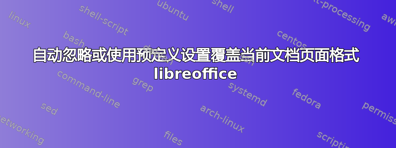 自动忽略或使用预定义设置覆盖当前文档页面格式 libreoffice