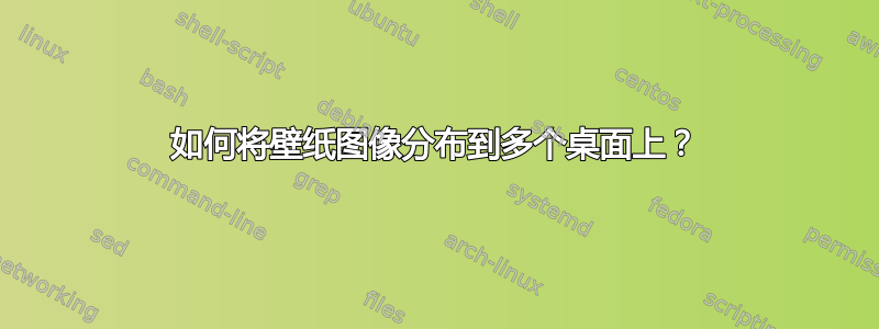 如何将壁纸图像分布到多个桌面上？