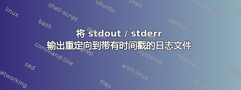 将 stdout / stderr 输出重定向到带有时间戳的日志文件