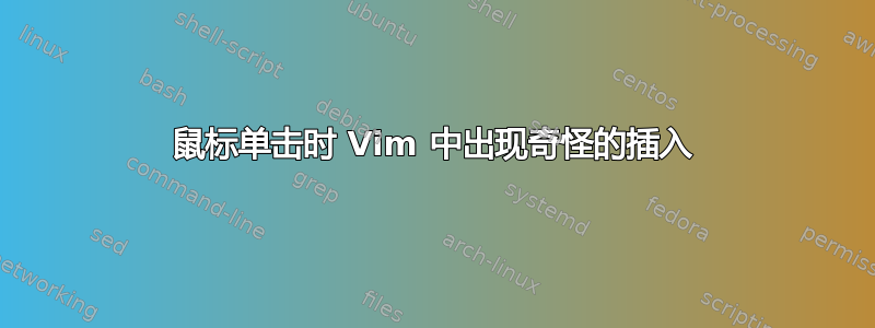 鼠标单击时 Vim 中出现奇怪的插入