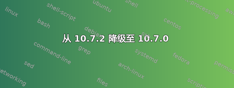 从 10.7.2 降级至 10.7.0