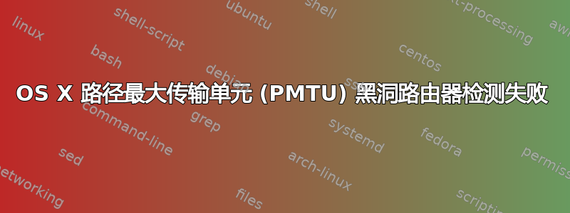 OS X 路径最大传输单元 (PMTU) 黑洞路由器检测失败