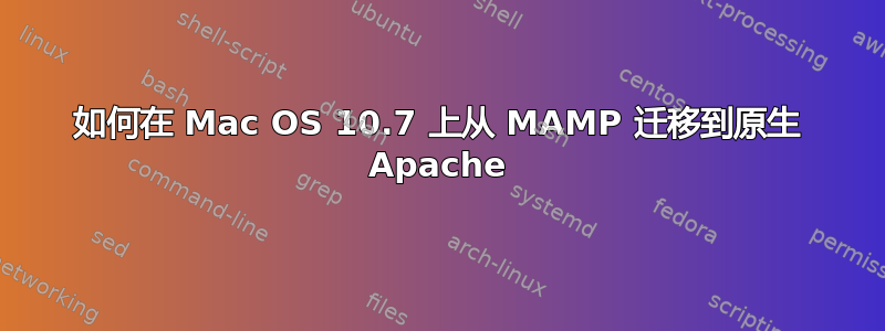 如何在 Mac OS 10.7 上从 MAMP 迁移到原生 Apache