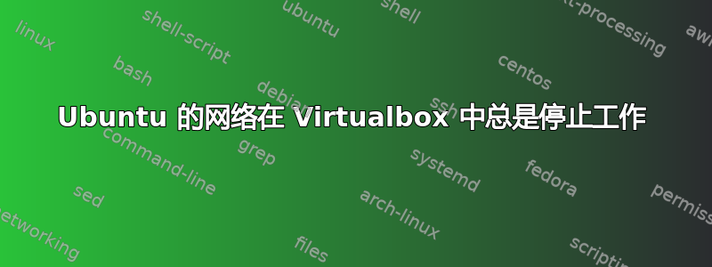 Ubuntu 的网络在 Virtualbox 中总是停止工作