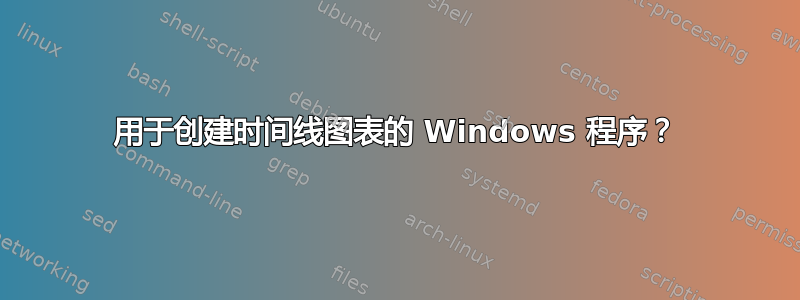 用于创建时间线图表的 Windows 程序？