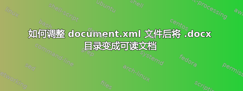 如何调整 document.xml 文件后将 .docx 目录变成可读文档