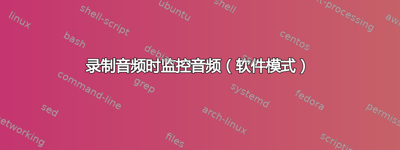 录制音频时监控音频（软件模式）