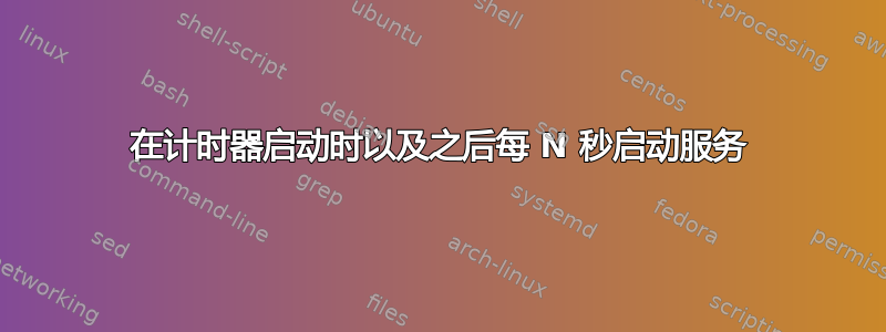 在计时器启动时以及之后每 N 秒启动服务