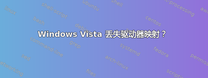 Windows Vista 丢失驱动器映射？