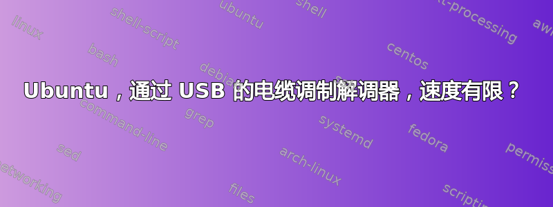 Ubuntu，通过 USB 的电缆调制解调器，速度有限？