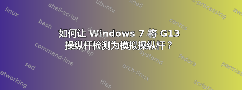 如何让 Windows 7 将 G13 操纵杆检测为模拟操纵杆？