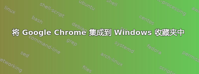 将 Google Chrome 集成到 Windows 收藏夹中