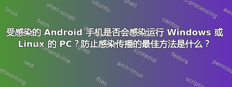 受感染的 Android 手机是否会感染运行 Windows 或 Linux 的 PC？防止感染传播的最佳方法是什么？