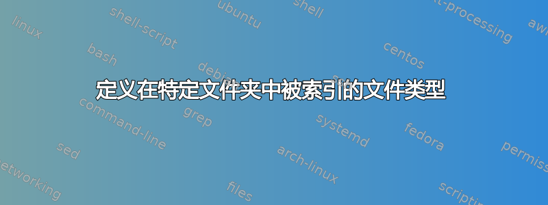 定义在特定文件夹中被索引的文件类型