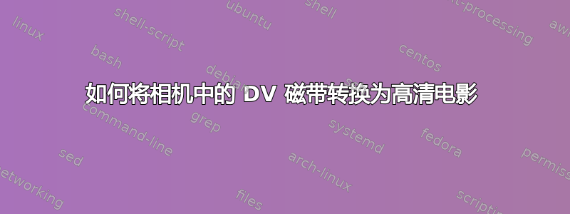 如何将相机中的 DV 磁带转换为高清电影