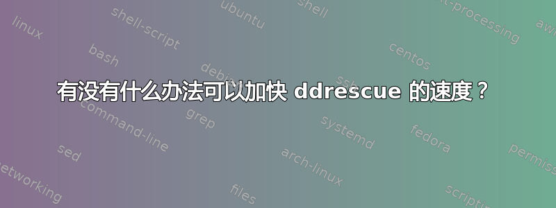 有没有什么办法可以加快 ddrescue 的速度？