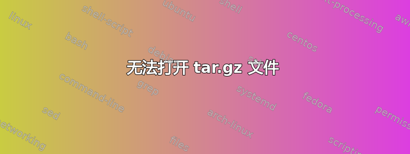 无法打开 tar.gz 文件