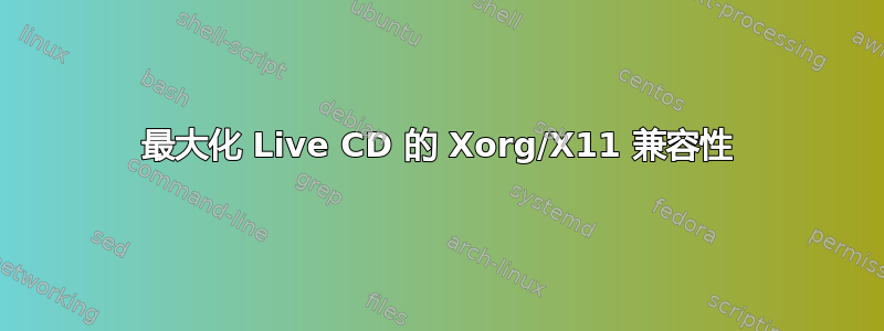 最大化 Live CD 的 Xorg/X11 兼容性