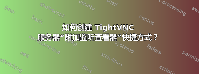 如何创建 TightVNC 服务器“附加监听查看器”快捷方式？