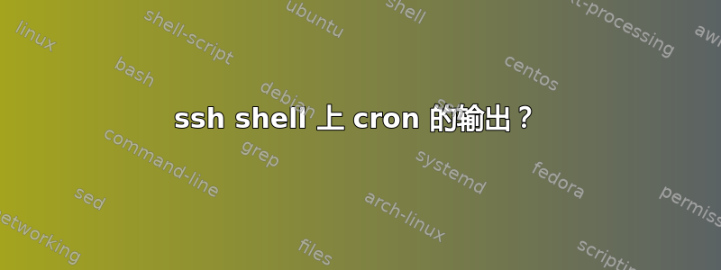 ssh shell 上 cron 的输出？