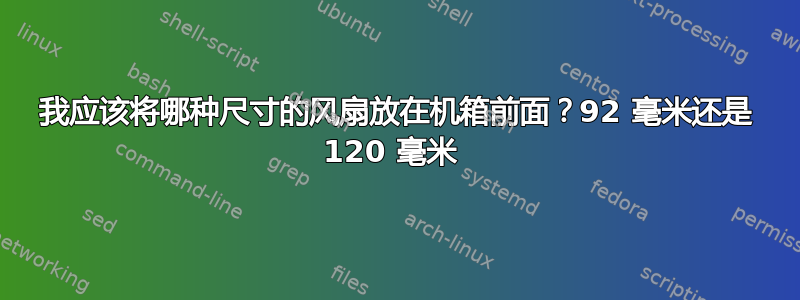 我应该将哪种尺寸的风扇放在机箱前面？92 毫米还是 120 毫米 