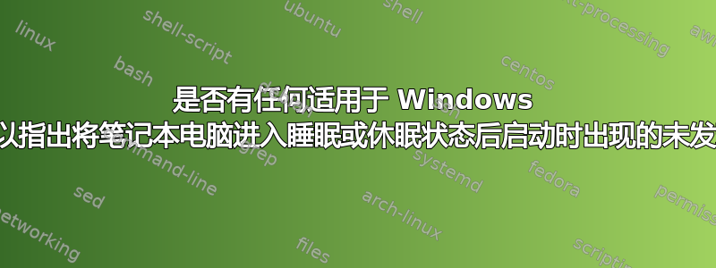 是否有任何适用于 Windows 的工具可以指出将笔记本电脑进入睡眠或休眠状态后启动时出现的未发现问题？