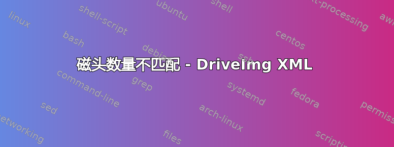 磁头数量不匹配 - DriveImg XML