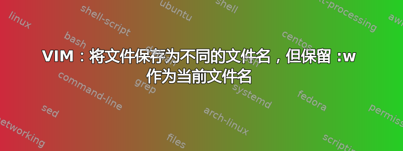 VIM：将文件保存为不同的文件名，但保留 :w 作为当前文件名