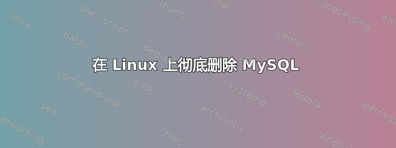 在 Linux 上彻底删除 MySQL