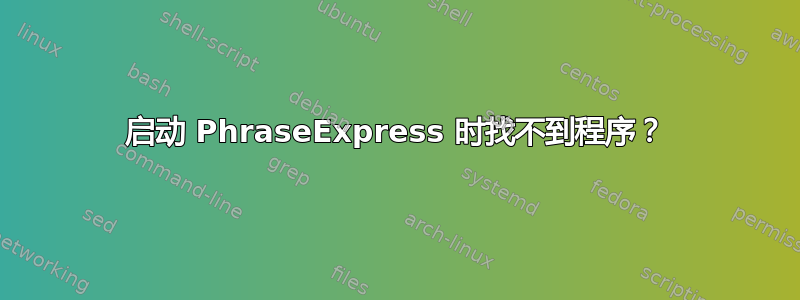 启动 PhraseExpress 时找不到程序？