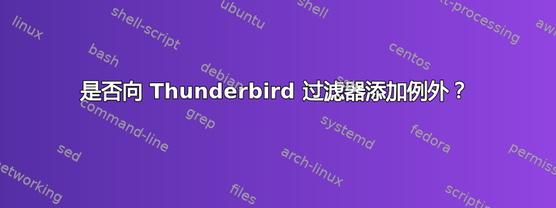 是否向 Thunderbird 过滤器添加例外？