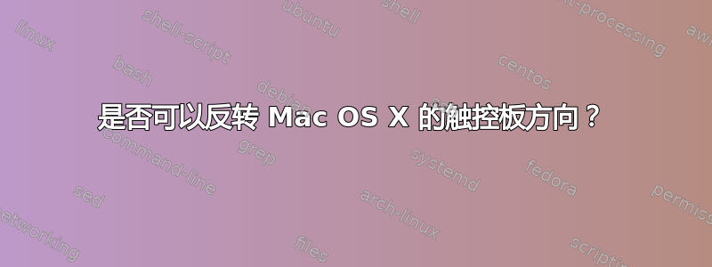 是否可以反转 Mac OS X 的触控板方向？