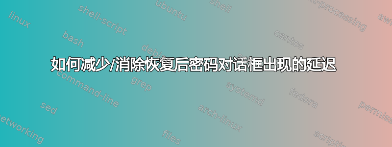 如何减少/消除恢复后密码对话框出现的延迟