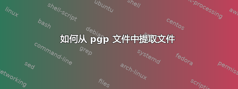 如何从 pgp 文件中提取文件