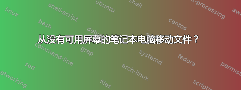 从没有可用屏幕的笔记本电脑移动文件？