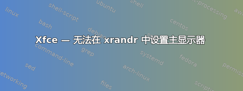 Xfce — 无法在 xrandr 中设置主显示器