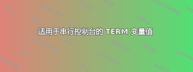 适用于串行控制台的 TERM 变量值