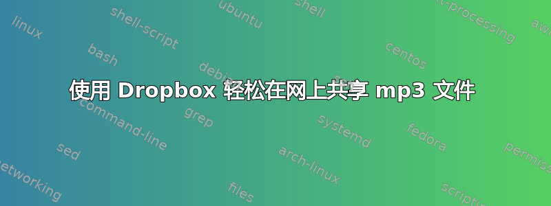 使用 Dropbox 轻松在网上共享 mp3 文件