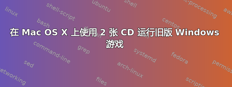 在 Mac OS X 上使用 2 张 CD 运行旧版 Windows 游戏