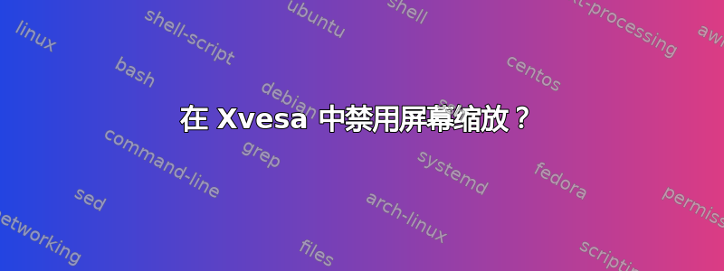 在 Xvesa 中禁用屏幕缩放？