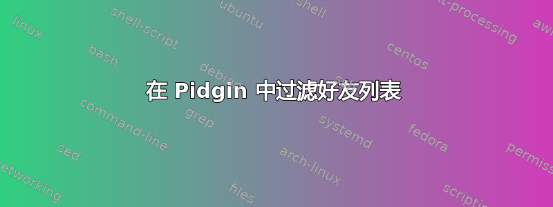 在 Pidgin 中过滤好友列表