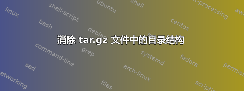 消除 tar.gz 文件中的目录结构