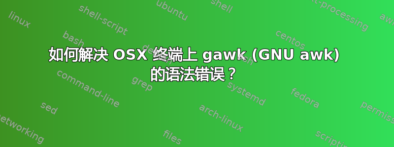 如何解决 OSX 终端上 gawk (GNU awk) 的语法错误？