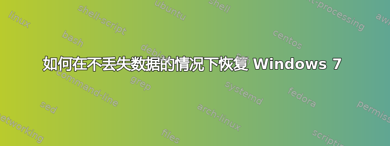 如何在不丢失数据的情况下恢复 Windows 7