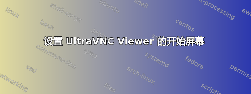 设置 UltraVNC Viewer 的开始屏幕