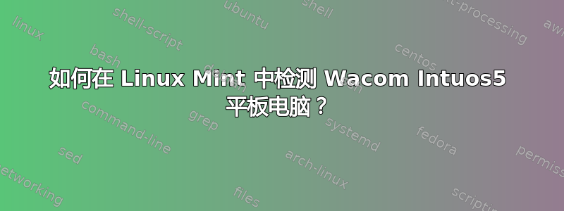 如何在 Linux Mint 中检测 Wacom Intuos5 平板电脑？