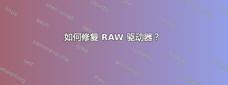 如何修复 RAW 驱动器？