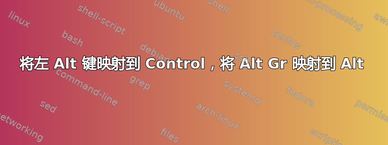 将左 Alt 键映射到 Control，将 Alt Gr 映射到 Alt